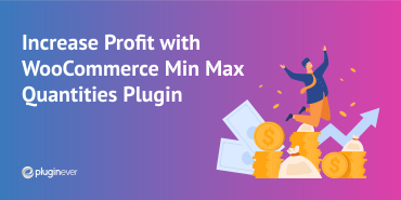 Increase Your Store’s Profit with WooCommerce Min Max Quantities Plugin